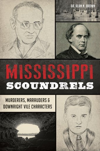 Mississippi Scoundrelsmurderers, Marauders & Downright Vile Characters (History Press) Brown, Alan N., Dr. Hıstory Pr