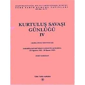 Kurtuluş Savaşı Günlüğü Ivaçıklamalı Kronoloji - Sakarya Savaşı'Ndan Lozan'In Açılışına (23 Ağustos 1921 - 20 Kasım 1922) Zeki Sarıhan Türk Tarih Kurumu Yayınları