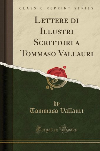 Lettere Di Illustri Scrittori A (Classic Reprint) (Italian Edition) Tommaso Vallauri Forgotten Books