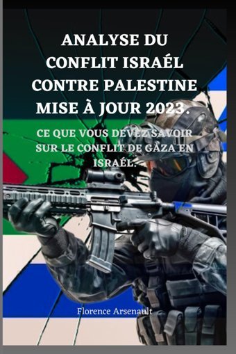 Analyse Du Conflıt Isral Contre Palestıne Mıse Jour 2023Ce Que Vous Devez Savoır Sur Le Conflıt De Gaza En Isral Arsenault, Florence Independently Publıshed