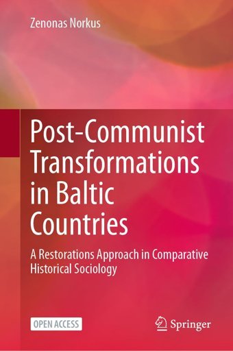 Post-Communist Transformations In Baltic Countriesa Restorations Approach In Comparative Historical Sociology Norkus, Zenonas Springer