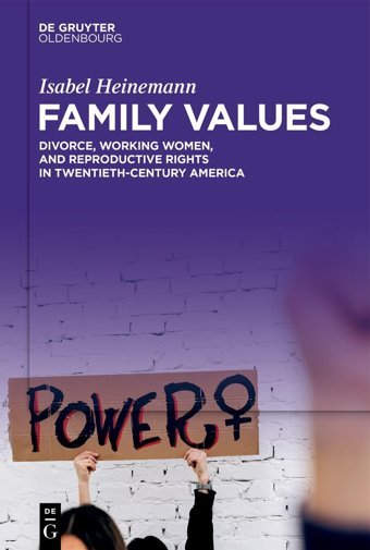 Family Valuesdivorce, Working Women, And Reproductive Rights In Twentieth-Century America Isabel Heinemann De Gruyter Oldenbourg