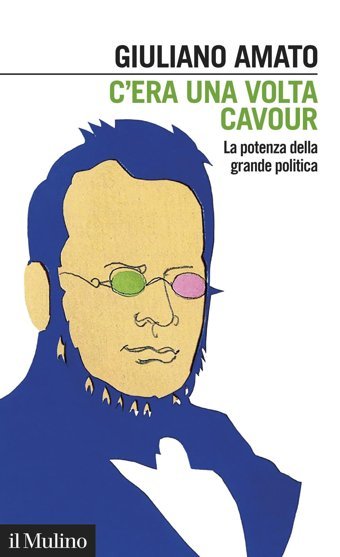 C'Era Una Volta Cavour. La Potenza Della Grande Politica (Intersezioni) Amato, Giuliano Il Mulino