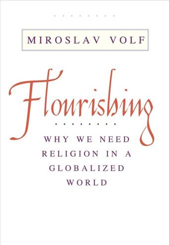 Flourishingwhy We Need Religion In A Globalized World Volf, Miroslav Yale University Press
