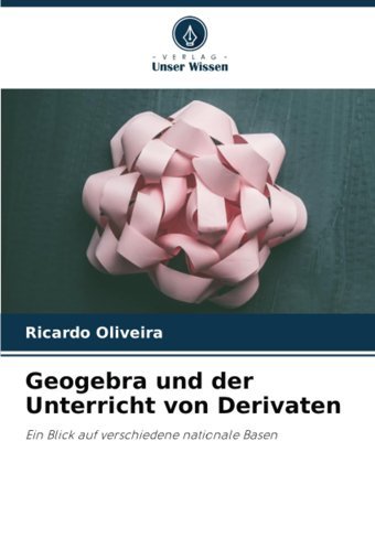 Geogebra Und Der Unterricht Von DerivateneIn Blick Auf Verschiedene Nationale Basen Oliveira, Ricardo Verlag Unser Wissen