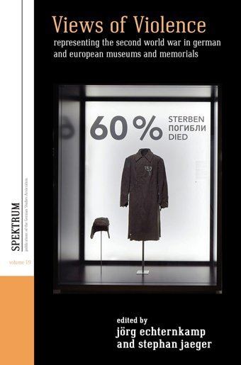 Views Of Violencerepresenting The Second World War In German And European Museums And Memorials (Spektrumpublications Of The German Studies Association)19 Berghahn Books