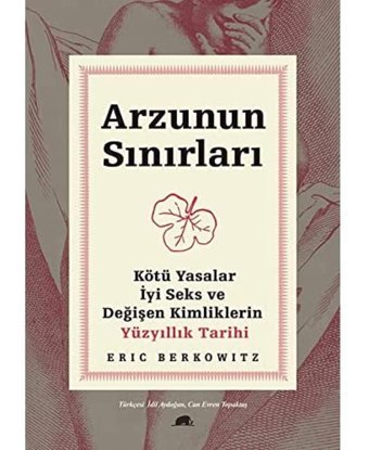 Arzunun Sınırlarıkötü Yasalar, İyi Seks Ve Değişen KimliklerIn Yüzyıllık Tarihi Eric Berkowitz Kolektif Kitap
