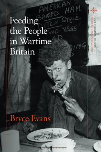 Feeding The People In Wartime BritaIn (Food In Modern Historytraditions And Innovations) Evans, Bryce Bloomsbury Academic