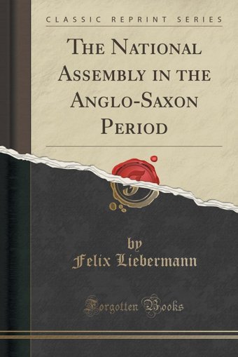 The National Assembly In The Anglo-Saxon Period (Classic Reprint) Felix Liebermann Forgotten Books