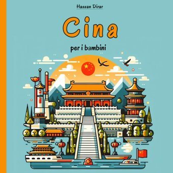 Cina Per İ Bambiniun Viaggio Affascinante Nella Cultura, Le Tradizioni E La Storia Cinese Per İ Giovani Esploratori Dirar, Hassan Independently Publıshed