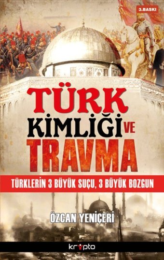Türk Kimliği Ve TravmatürklerIn 3 Büyük Suçu, 3 Büyük Bozgun Özcan Yeniçeri Kripto Basım Yayın