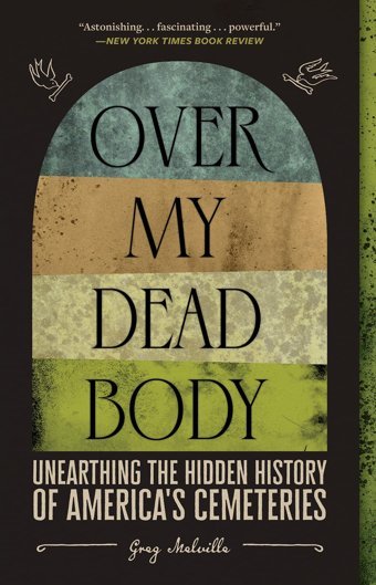 Over My Dead Bodyunearthing The Hidden History Of America'S Cemeteries Melville, Greg Abrams Press