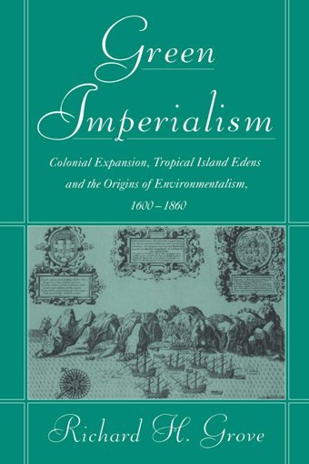 Green Imperialismcolonial Expansion, Tropical Island Edens And The Origins Of Environmentalism, 16001860 (Studies In Environment And History) Grove, Richard H. Cambridge University Press, Uk