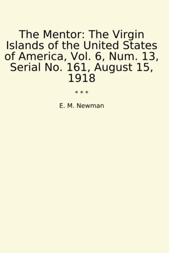 The Mentorthe Islands Of The United States Of America, Vol. 6, Num. 13, Serial No. 161, August 15, 1918 (Classic Books) E. M. Newman Lettel Books