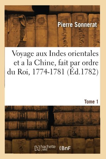 Voyage Aux Indes Orientales Et A La Chine, Fait Par Ordre Du Roi, 1774-1781 (D.1782) Sonnerat, Pierre Hachette Livre Bnf