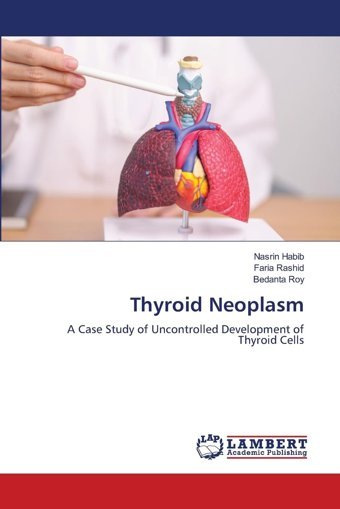 Thyroid Neoplasma Case Study Of Uncontrolled Development Of Thyroid Cells Habib, NasrIn Lap Lambert Academic Publishing