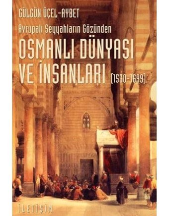 Osmanlı Dünyası Ve İnsanları (1530-1699)Avrupalı Seyyahların Gözünden Gülgün Üçel Aybet İletişim Yayınları
