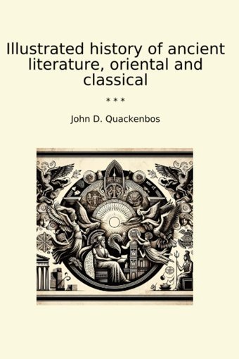 Illustrated History Of Ancient Literature, Oriental And Classical (Classic Books) John D. Quackenbos Lettel Books