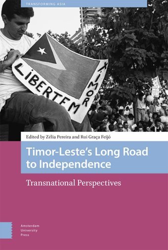 Timor-Lestes Long Road To Independencetransnational Perspectives (Transforming Asia) Amsterdam University Press