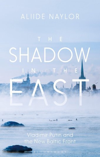 The Shadow In The Eastvladimir PutIn And The New Baltic Front Naylor, Aliide Bloomsbury Academic