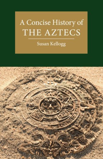 A Concise History Of The Aztecs (Cambridge Concise Histories) Kellogg, Susan Cambridge University Press, Uk