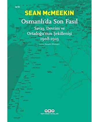 Osmanlıda Son Fasıl - Savaş, Devrim Ve Ortadoğunun Şekillenişi 1908-1923 Sean McmeekIn Yapı Kredi Yayınları