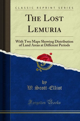 The Lost Lemuriawith Two Maps Showing Distribution Of Land Areas At Different Periods (Classic Reprint) W. Scott-Elliot Forgotten Books