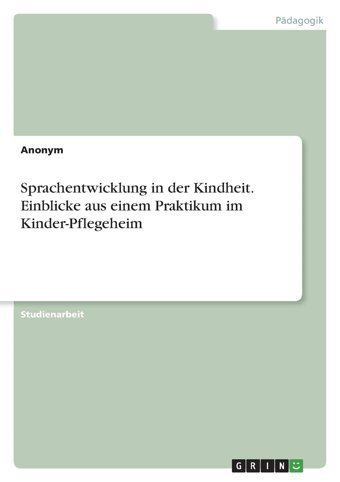 Sprachentwicklung In Der Kindheit. Einblicke Aus Einem Praktikum İm Kinder-Pflegeheim Anonymous Grın Verlag