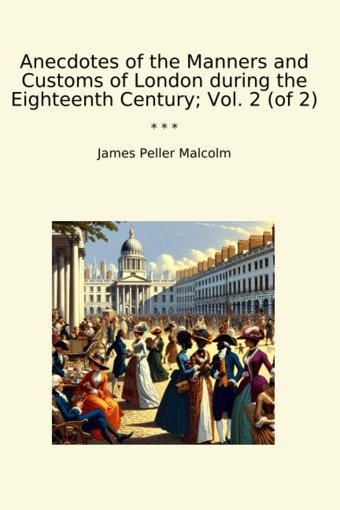 Anecdotes Of The Manners And Customs Of London During The Eighteenth Century; Vol. 2 (Of 2) (Classic Books) James Peller Malcolm Lettel Books