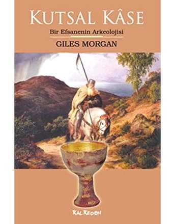 Kutsal Kase Bir EfsanenIn Arkeolojisi Giles Morgan Kalkedon Yayınları