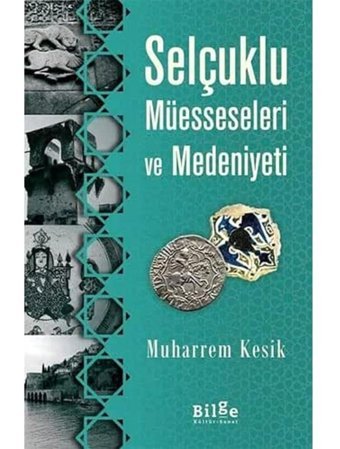 Selçuklu Müesseseleri ve Medeniyeti Muharrem Kesik Bilge Kültür Sanat