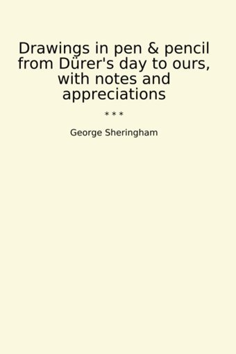 Drawings In Pen & Pencil From Dürer'S Day To Ours, With Notes And Appreciations (Classic Books) George Sheringham Lettel Books