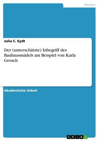 Der (Unterschtzte) Inbegriff Des Bauhausmdels Am Beispiel Von Karla Grosch Eydt, Julia C. Grın Verlag