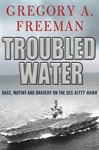 Troubled Waterrace, Mutiny, And Bravery On The Uss Kitty Hawk [Hardcover] Freeman, Gregory Freeman, Gregory A. St. Martin'S Press