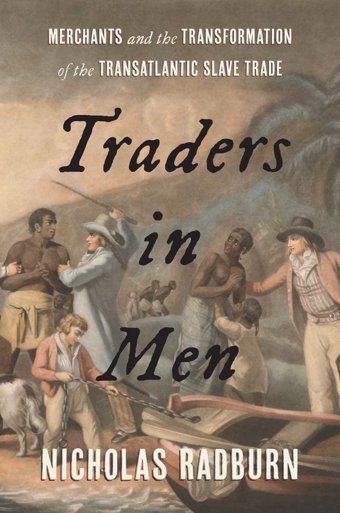 Traders In Menmerchants And The Transformation Of The Transatlantic Slave Trade Nicholas Radburn Yale University Press
