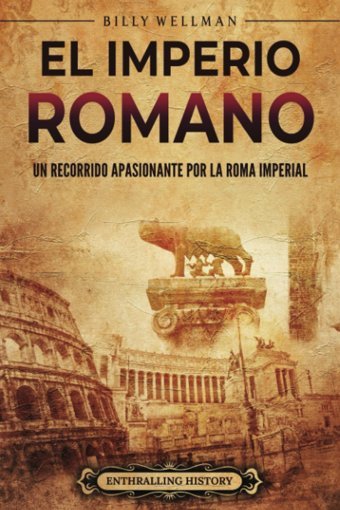 El Imperio Romanoun Recorrido Apasionante Por La Roma İmperial (Historia De La Antigua Roma) (Spanish Edition) Wellman, Billy Billy Wellman