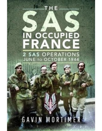 The Sas In Occupied France2 Sas Operations, June To October 1944 Mortimer, GavIn Pen & Sword Military
