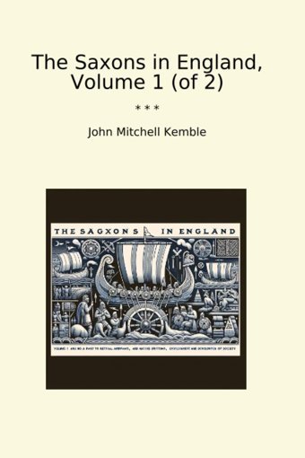 The Saxons In England, Volume 1 (Of 2) (Classic Books) John Mitchell Kemble Lettel Books
