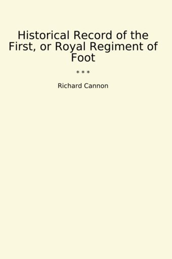 Historical Record Of The First, Or Royal Regiment Of Foot (Classic Books) Richard Cannon Lettel Books