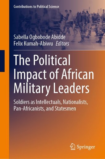 The Political Impact Of African Military Leaderssoldiers As Intellectuals, Nationalists, Pan-Africanists, And Statesmen (Contributions To Political Science) Springer