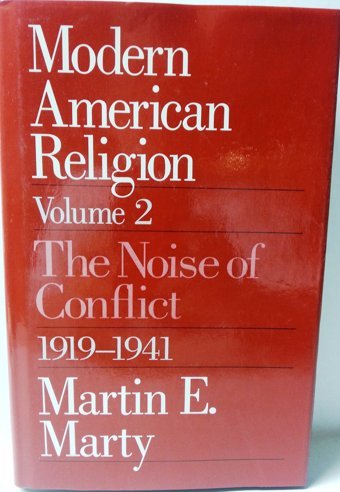 Modern American Religion, Volume 2The Noise Of Conflict, 1919-1941 Marty, MartIn E. University Of Chicago Press