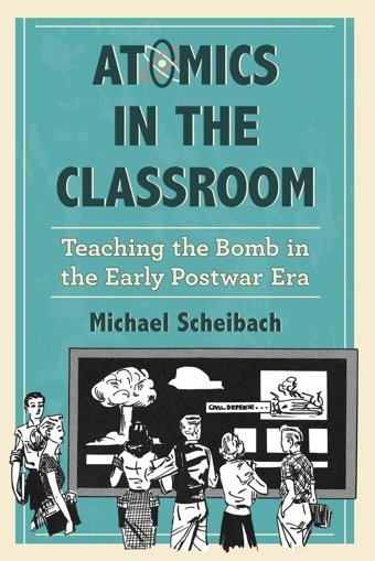 Atomics In The Classroomteaching The Bomb In The Early Postwar Era Scheibach, Michael Mcfarland