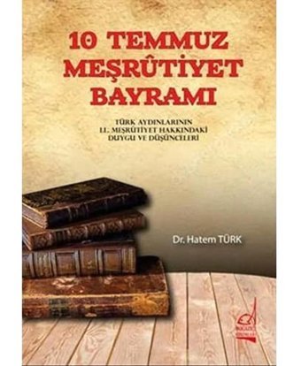 10 Temmuz Meşrutiyet Bayramıtürk Aydınlarının Iı. Meşrutiyet Hakkındaki Duygu Ve Düşünceleri Hatem Türk Boğaziçi Yayınları