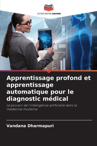 Apprentissage Profond Et Apprentissage Automatique Pour Le Diagnostic Mdicalle Pouvoir De L'İntelligence Artificielle Dans La Mdecine Moderne Dharmapuri, Vandana Editions Notre Savoir