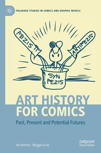 Art History For Comicspast, Present And Potential Futures (Palgrave Studies In Comics And Graphic Novels) Horton, Ian Palgrave Macmillan