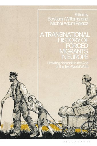 Transnational History Of Forced Migrants In Europe, Aunwilling Nomads In The Age Of The Two World Wars Bloomsbury Academic