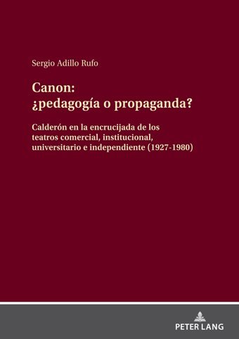 Canonpedagoga O Propanda?Caldern En La Encrucijada De Los Teatros Comercial, İnstitucional,Universitario E İndependiente (1927-1980) Peter Lang Ag