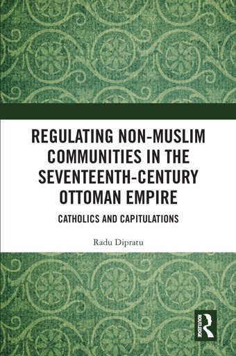 Regulating Non-Muslim Communities In The Seventeenth-Century Ottoman Empire Dipratu, Radu Routledge