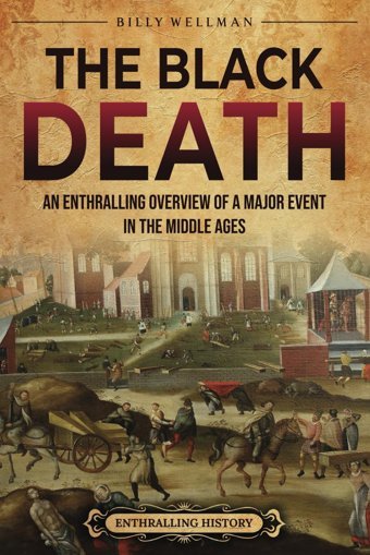 The Black Deathan Enthralling Overview Of A Major Event In The Middle Ages (Europe) Wellman, Billy Billy Wellman