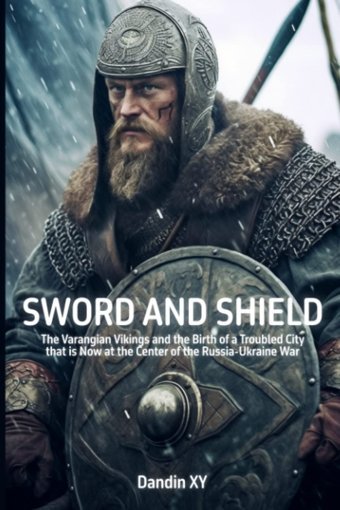 Sword And Shieldthe Varangian Vikings And The Birth Of A Troubled City That İs Now At The Center Of The Russia-Ukraine War (Histories Of The Tribe) Xy, DandIn Independently Publıshed